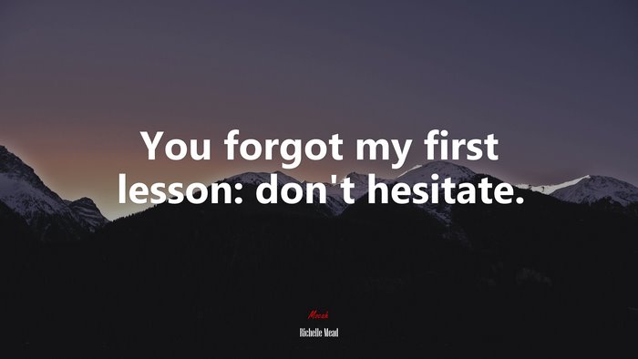 You forgot my first lesson: don’t hesitate. | Richelle Mead quote