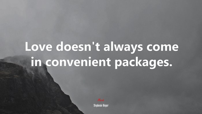 Love doesn’t always come in convenient packages. | Stephenie Meyer quote