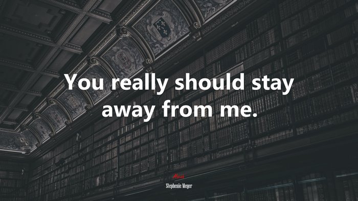 You really should stay away from me. | Stephenie Meyer quote