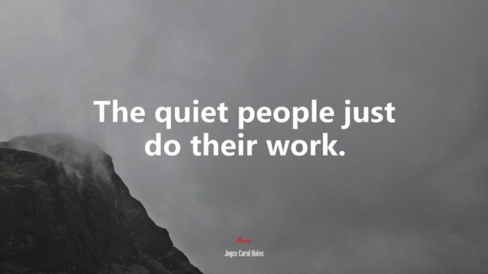 The quiet people just do their work. | Joyce Carol Oates quote