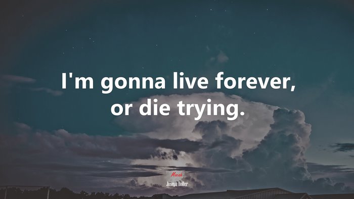 I’m gonna live forever, or die trying. | Joseph Heller quote
