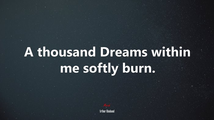 A thousand Dreams within me softly burn. | Arthur Rimbaud quote