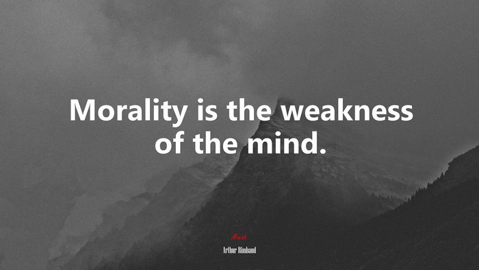 Morality is the weakness of the mind. | Arthur Rimbaud quote
