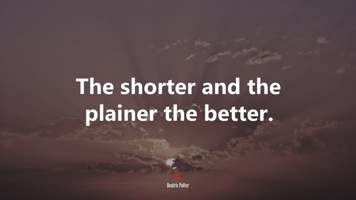 The shorter and the plainer the better. | Beatrix Potter quote