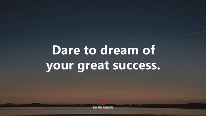 Dare to dream of your great success. | Mary Anne Radmacher quote