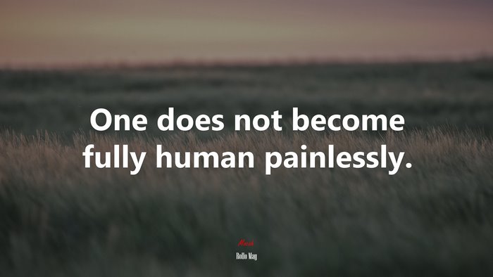 One does not become fully human painlessly. | Rollo May quote