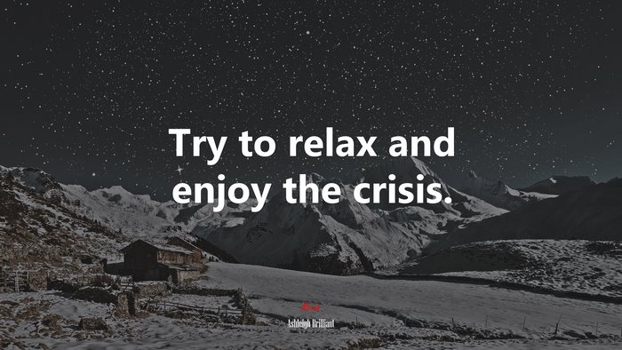 Try to relax and enjoy the crisis. | Ashleigh Brilliant quote