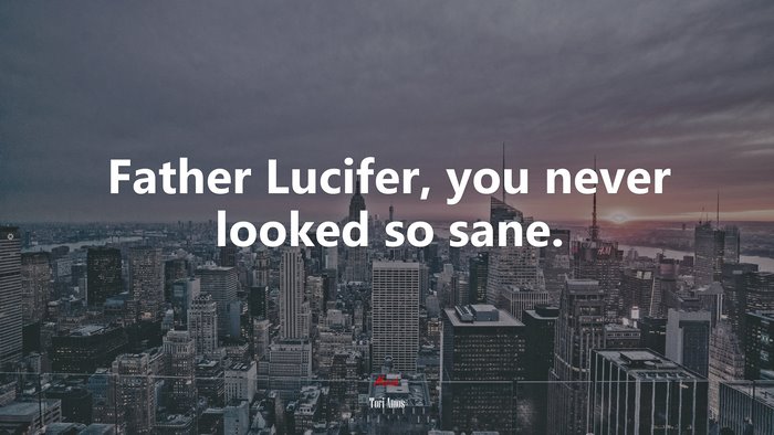 Father Lucifer, you never looked so sane. | Tori Amos quote