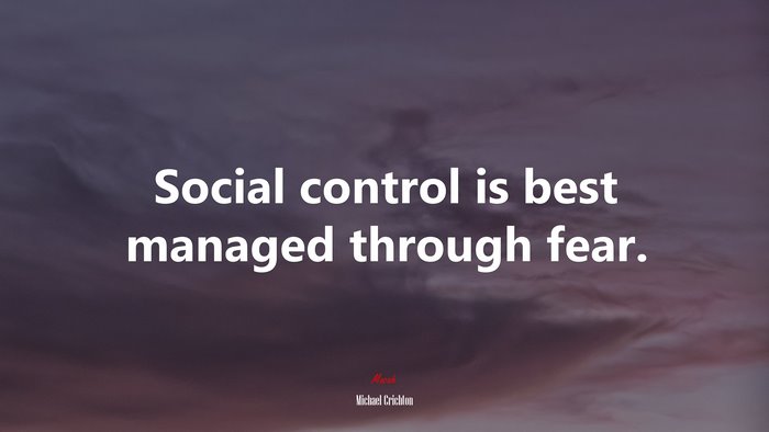 Social control is best managed through fear. | Michael Crichton quote