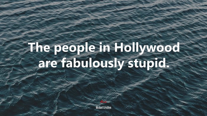 The people in Hollywood are fabulously stupid. | Michael Crichton quote