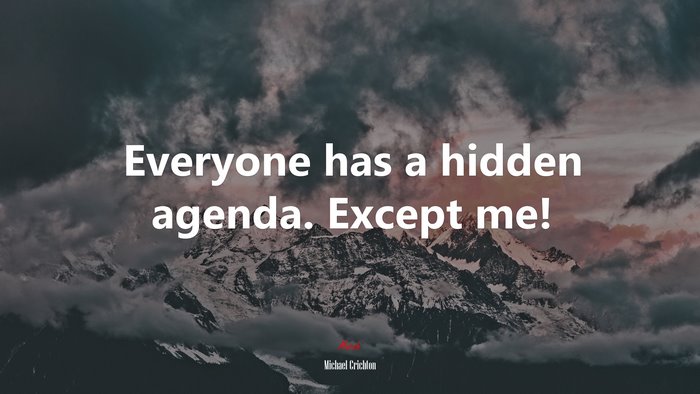 Everyone has a hidden agenda. Except me! | Michael Crichton quote