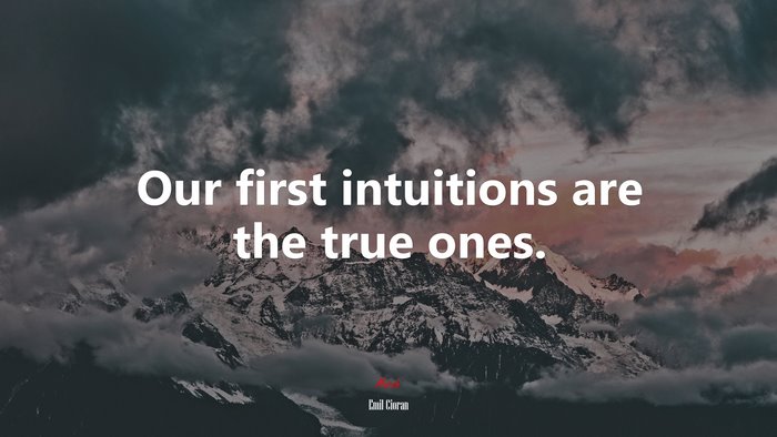 Our first intuitions are the true ones. | Emil Cioran quote