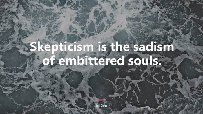 Skepticism is the sadism of embittered souls. | Emil Cioran quote