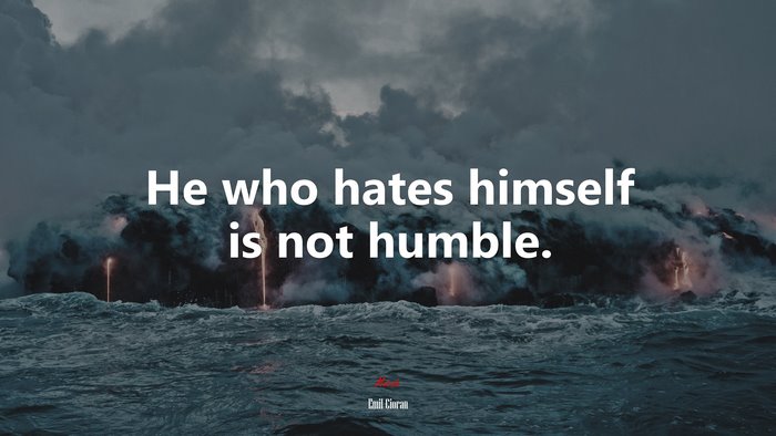 He who hates himself is not humble. | Emil Cioran quote