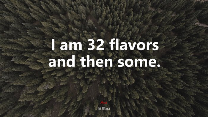 I am 32 flavors and then some. | Ani DiFranco quote