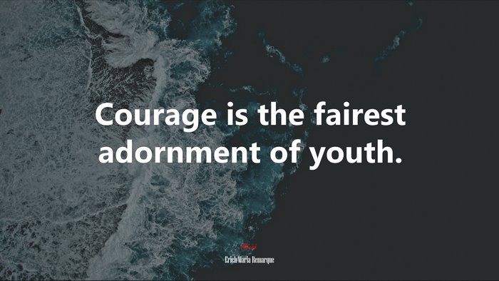 Courage is the fairest adornment of youth. | Erich Maria Remarque quote