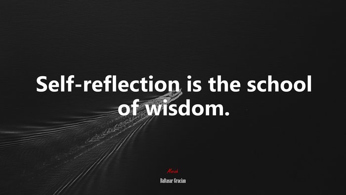 Self-reflection is the school of wisdom. | Baltasar Gracián quote