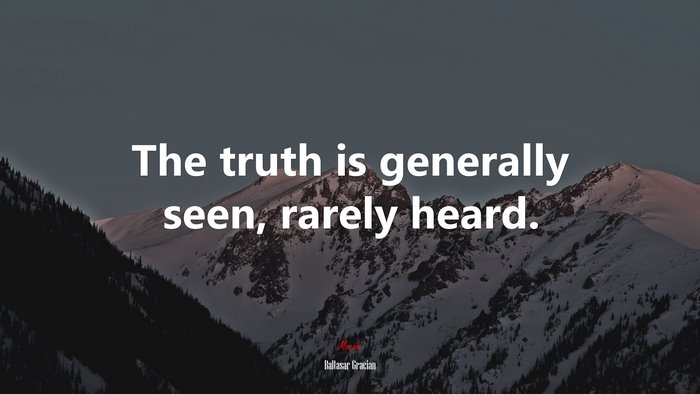 The truth is generally seen, rarely heard. | Baltasar Gracián quote