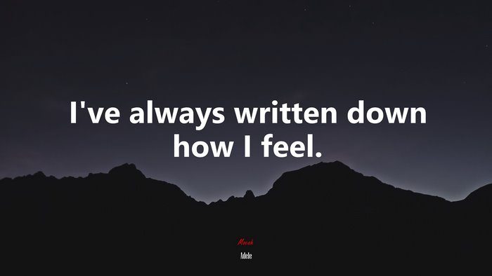 I’ve always written down how I feel. | Adele quote