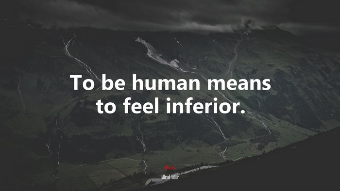 To be human means to feel inferior. | Alfred Adler quote