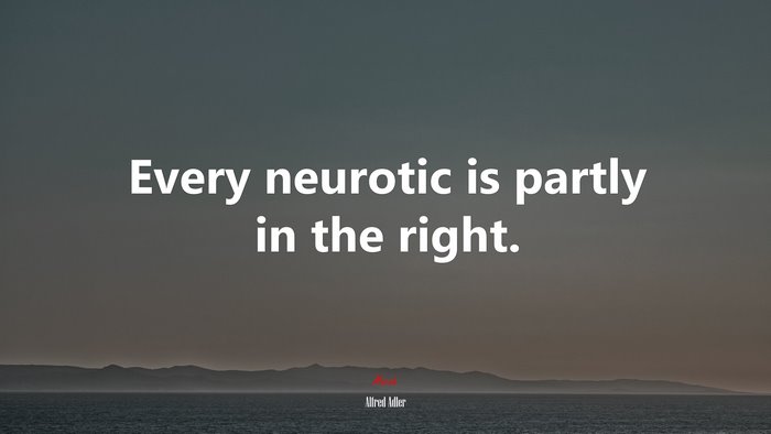 Every neurotic is partly in the right. | Alfred Adler quote