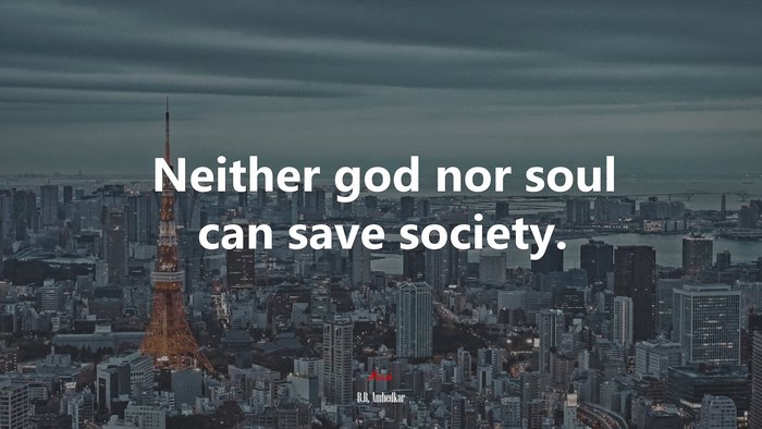 Neither god nor soul can save society. | B.R. Ambedkar quote