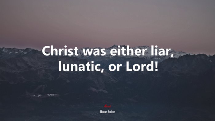 Christ was either liar, lunatic, or Lord! | Thomas Aquinas quote