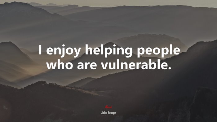 I enjoy helping people who are vulnerable. | Julian Assange quote