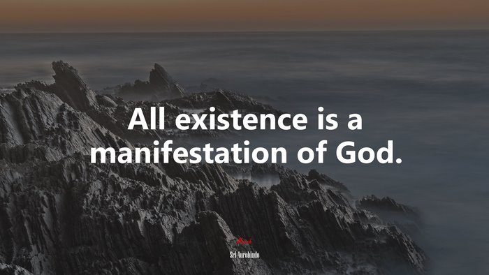 All existence is a manifestation of God. | Sri Aurobindo quote
