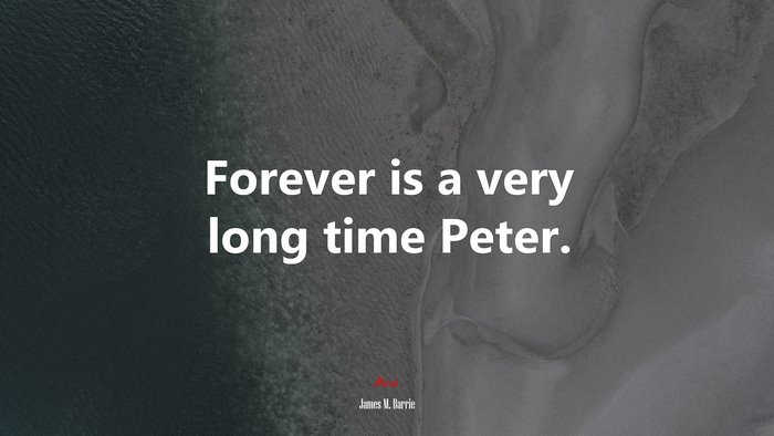Forever is a very long time Peter. | James M. Barrie quote