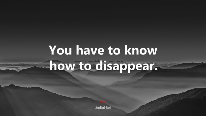 You have to know how to disappear. | Jean Baudrillard quote