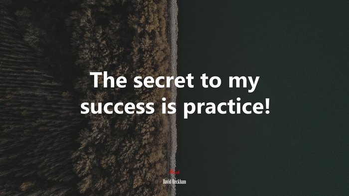 The secret to my success is practice! | David Beckham quote