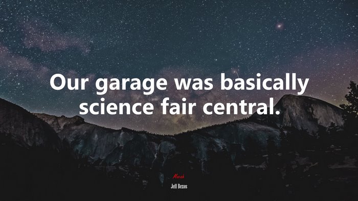 Our garage was basically science fair central. | Jeff Bezos quote