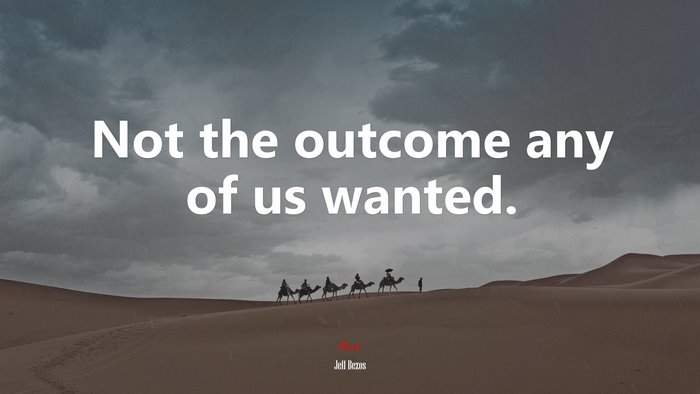 Not the outcome any of us wanted. | Jeff Bezos quote