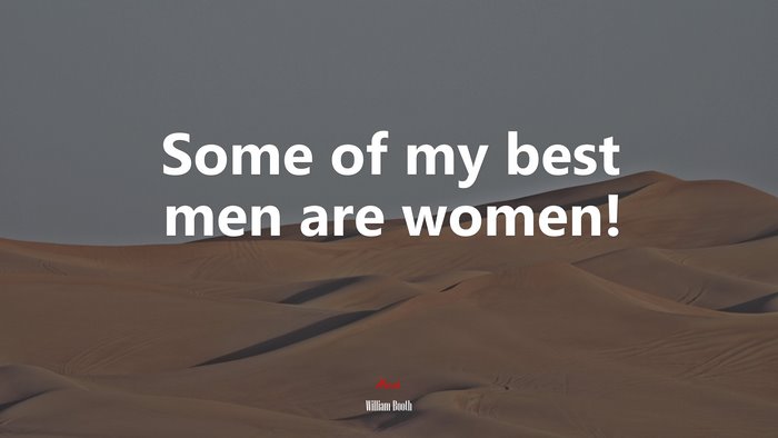 Some of my best men are women! | William Booth quote