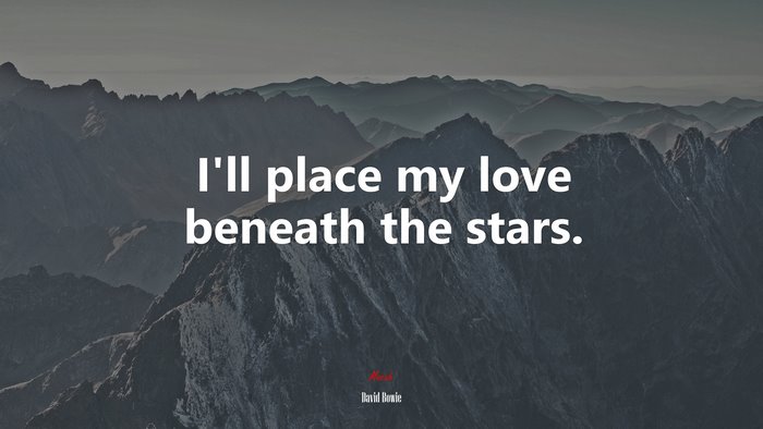I’ll place my love beneath the stars. | David Bowie quote