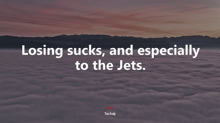 Losing sucks, and especially to the Jets. | Tom Brady quote