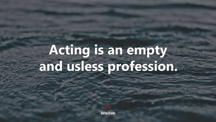 Acting is an empty and usless profession. | Marlon Brando quote