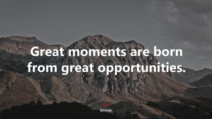 Great moments are born from great opportunities. | Herb Brooks quote