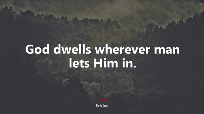 God dwells wherever man lets Him in. | Martin Buber quote