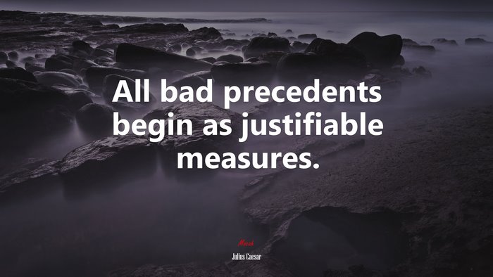 All bad precedents begin as justifiable measures. | Julius Caesar quote
