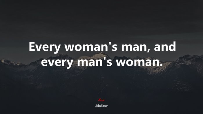 Every woman’s man, and every man’s woman. | Julius Caesar quote