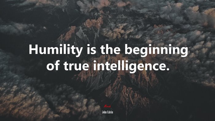 Humility is the beginning of true intelligence. | John Calvin quote