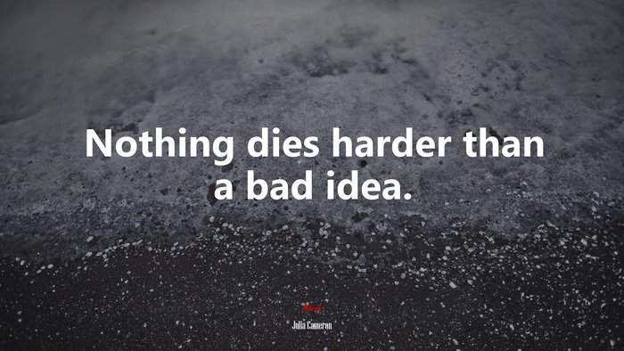 Nothing dies harder than a bad idea. | Julia Cameron quote
