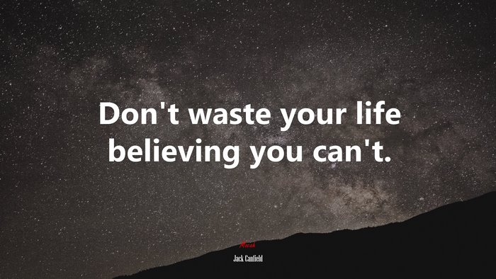 Don’t waste your life believing you can’t. | Jack Canfield quote