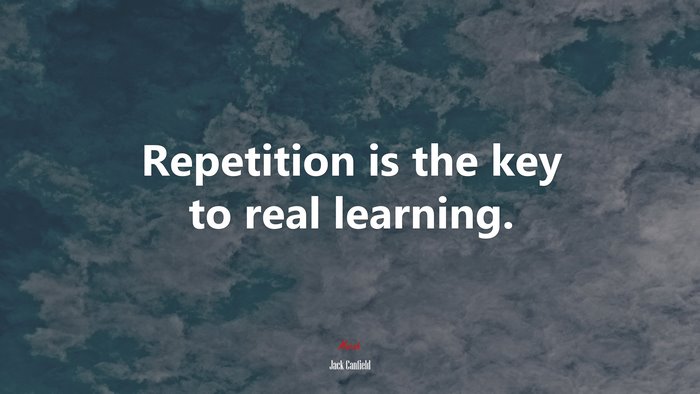 Repetition is the key to real learning. | Jack Canfield quote