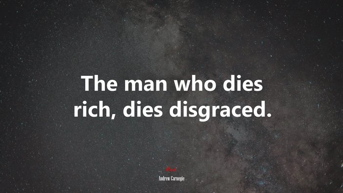 The man who dies rich, dies disgraced. | Andrew Carnegie quote