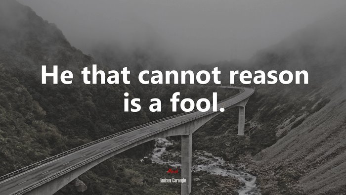 He that cannot reason is a fool. | Andrew Carnegie quote
