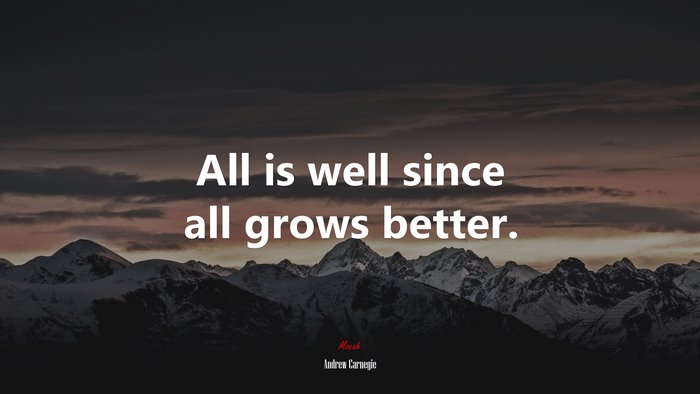 All is well since all grows better. | Andrew Carnegie quote