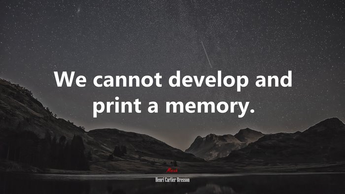 We cannot develop and print a memory. | Henri Cartier-Bresson quote